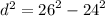 {d}^{2} = {26}^{2} - {24}^{2}