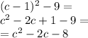 (c - 1) {}^{2} - 9 = \\ c {}^{2} - 2c + 1 - 9 = \\ = c {}^{2} - 2c - 8