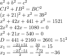 a^2+b^2=c^2\\CI^2+IB^2=BC^2\\(x+21)^2+x^2=39^2\\x^2+42x+441+x^2=1521\\2x^2+42x-1080=0\\x^2+21x-540=0\\D=441+2160=2601=51^2\\x_1=\frac{-21+51}{2} = \frac{30}{2}=15 \\x_2=\frac{-21-51}{2} = \frac{-72}{2}=-36