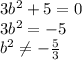 3b^2+5=0\\3b^2=-5\\b^2\neq -\frac{5}{3}