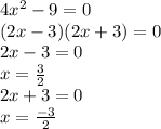 4x {}^{2} - 9 = 0 \\(2x - 3)(2x + 3) = 0 \\ 2x - 3 = 0 \\ x = \frac{3}{2} \\ 2x + 3 = 0 \\ x = \frac{ - 3}{2}