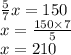 \frac{5}{7} x = 150 \\ x = \frac{150 \times 7}{5} \\ x = 210