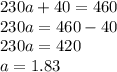 230a + 40 = 460 \\ 230a = 460 - 40 \\ 230 a =420 \\ a = 1.83