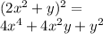 (2 {x}^{2} + y) {}^{2} = \\ 4x {}^{4} + 4 {x}^{2} y + {y}^{2}