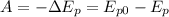 A = -\Delta E_{p} = E_{p0} - E_{p}