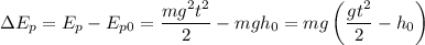 \Delta E_{p} = E_{p} - E_{p0} = \dfrac{mg^{2}t^{2}}{2} - mgh_{0} = mg\left(\dfrac{gt^{2}}{2} - h_{0} \right)