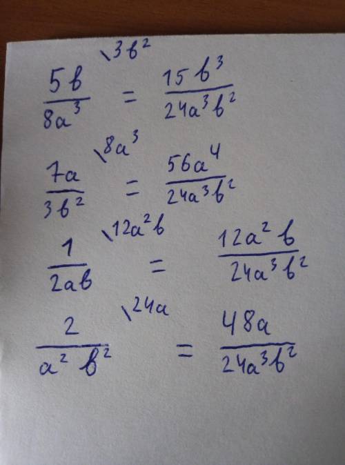 Приведите дроби 5b/8a^3, 7a/3b^2, 1/2ab, 2/a^2 b^2, к знаменателю 24a^3 b^2