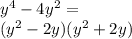 {y}^{4} - 4 {y}^{2} = \\ (y {}^{2} - 2y)( {y}^{2} + 2y)