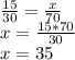 \frac{15}{30} =\frac{x}{70} \\x=\frac{15*70}{30} \\x=35