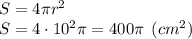 S = 4\pi r^2\\S=4\cdot 10^2\pi = 400\pi \:\: (cm^2)