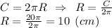 C = 2\pi R \:\: \Rightarrow \:\:R = \frac{C}{2\pi } \\R = \frac{20\pi }{2\pi } = 10 \:\: (cm)