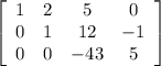 \left[\begin{array}{cccc}1&2&5&0\\0&1&12&-1\\0&0&-43&5\end{array}\right]