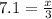 7.1 = \frac{x}{3}