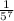 \frac{1}{5^{7} }