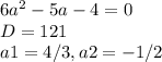 6a^{2} - 5a - 4 = 0\\D = 121\\a1 = 4/3, a2 = - 1/2