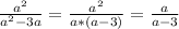 \frac{a^{2} }{a^{2}-3a } =\frac{a^{2} }{a*(a-3)} =\frac{a}{a-3}