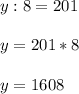 y : 8 = 201\\\\y = 201 * 8\\\\y = 1608