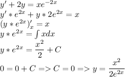 y'+2y=xe^{-2x}\\ y'*e^{2x}+y*2e^{2x}=x\\ (y*e^{2x})'_x=x\\ y*e^{2x}=\int xdx\\ y*e^{2x}=\dfrac{x^2}{2}+C\\ 0=0+C=C=0=y=\dfrac{x^2}{2e^{2x}}