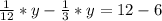 \frac{1}{12} *y -\frac{1}{3} *y=12-6