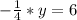 -\frac{1}{4} *y=6