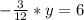 - \frac{3}{12} *y = 6