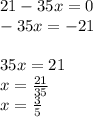 21 - 35x = 0 \\ - 35x = - 21 \\ \\ 35x = 21 \\ x = \frac{21}{35 } \\ x = \frac{3}{5}