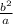 \frac{b^{2}}{a}