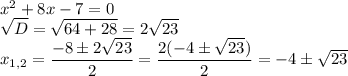 x^2+8x-7=0\\\sqrt{D}=\sqrt{64+28}=2\sqrt{23}\\x_{1,2}=\dfrac{-8\pm2\sqrt{23}}{2}=\dfrac{2(-4\pm\sqrt{23})}{2}=-4\pm\sqrt{23}