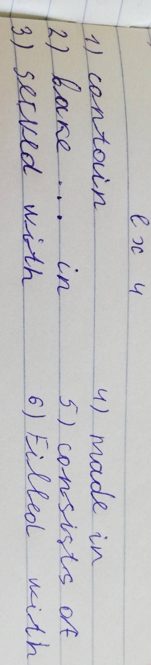 4 Complete the sentences with the phrases in the box.bake infilled withconsists of made incontainser