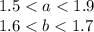 1.5 < a < 1.9 \\ 1.6 < b < 1.7