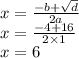 x = \frac{ - b + \sqrt{d} } {2a} \\ x = \frac{ - 4 + 16}{2 \times 1} \\ x = 6