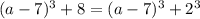 (a - 7) {}^{3} + 8 = (a - 7) {}^{3} + {2}^{3}