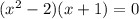 (x {}^{2} - 2)( x + 1) = 0