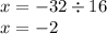 x = - 32 \div 16 \\ x = - 2