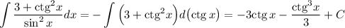 \displaystyle \int \dfrac{3+{\rm ctg}^2x}{\sin^2x}dx=-\int \Big(3+{\rm ctg}^2x\Big)d\big({\rm ctg}\, x\big)=-3{\rm ctg}\, x-\dfrac{{\rm ctg}^3x}{3}+C