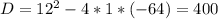 D= 12^{2} - 4*1*(-64)= 400