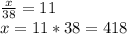 \frac{x}{38}=11\\x = 11*38 = 418