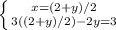 \left \{ {{x=(2+y)/2} \atop {3((2+y)/2)-2y=3}} \right.