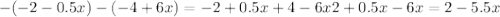 -(-2-0.5x)-(-4+6x)=-2+0.5x+4-6x2+0.5x-6x=2-5.5x