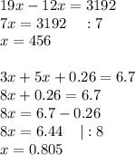 19x-12x=3192\\7x=3192\;\;\;\;:7\\x=456\\\\3x+5x+0.26=6.7\\8x+0.26=6.7\\8x=6.7-0.26\\8x=6.44\;\;\;\;|:8\\x=0.805