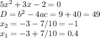 5x^{2}+3x-2=0\\D = b^{2} -4ac = 9 + 40 = 49\\x_{2} = -3 - 7/ 10 = -1\\x_{1} = -3 + 7/ 10 = 0.4