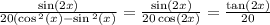 \frac{ \sin(2x) }{20( \cos {}^{2} (x) - \sin {}^{2} (x) } = \frac{ \sin(2x) }{20 \cos(2x) } = \frac{ \tan(2x) }{20}