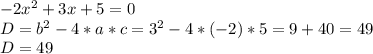 -2x^2+3x+5=0\\D=b^2-4*a*c=3^2-4*(-2)*5=9+40=49\\D=49