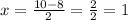 x = \frac{10 - 8}{2} = \frac{2}{2} = 1