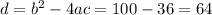 d = b {}^{2} - 4ac = 100 - 36 = 64