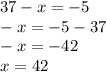 37 - x = - 5 \\ - x = - 5 - 37 \\ - x = - 42 \\ x = 42