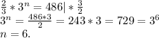 \frac{2}{3}*3^{n} =486|*\frac{3}{2}\\ 3^{n} =\frac{486*3}{2} =243*3=729=3^{6} \\n=6.