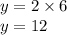 y = 2 \times 6 \\ y = 12