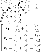 \frac{\pi}{2} \leqslant \frac{\pi}{32} + \frac{\pi}{4} n \leqslant \pi \\ \frac{1}{2} - \frac{1}{32} \leqslant \frac{1}{4} n \leqslant 1 - \frac{1}{32} \\ \frac{15 \times 4}{32} \leqslant n \leqslant \frac{31 \times 4}{32} \\ \frac{15}{8} \leqslant n \leqslant \frac{31}{8} \\ n = \{1,2,3 \} \\ \left[ \begin{gathered}x_{1} = \frac{\pi}{32} + \frac{\pi}{4} = \frac{9\pi}{32} \\ x_{2} = \frac{\pi}{32} + \frac{2\pi}{4} = \frac{17\pi}{32} \\ x_{3} = \frac{\pi}{32} + \frac{3\pi}{4} = \frac{25\pi}{32} \end{gathered} \right.