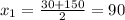 x_{1} =\frac{30+150}{2} =90